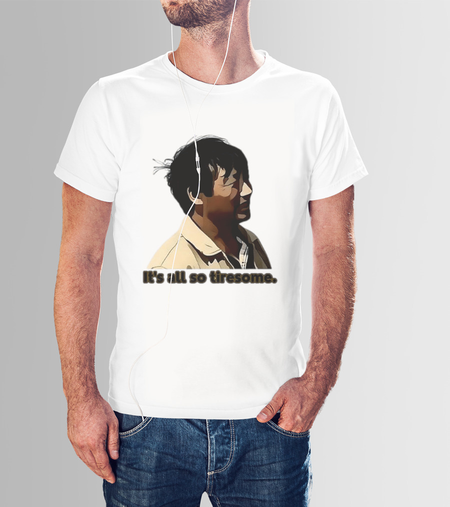 It's All So Tiresome T-Shirt