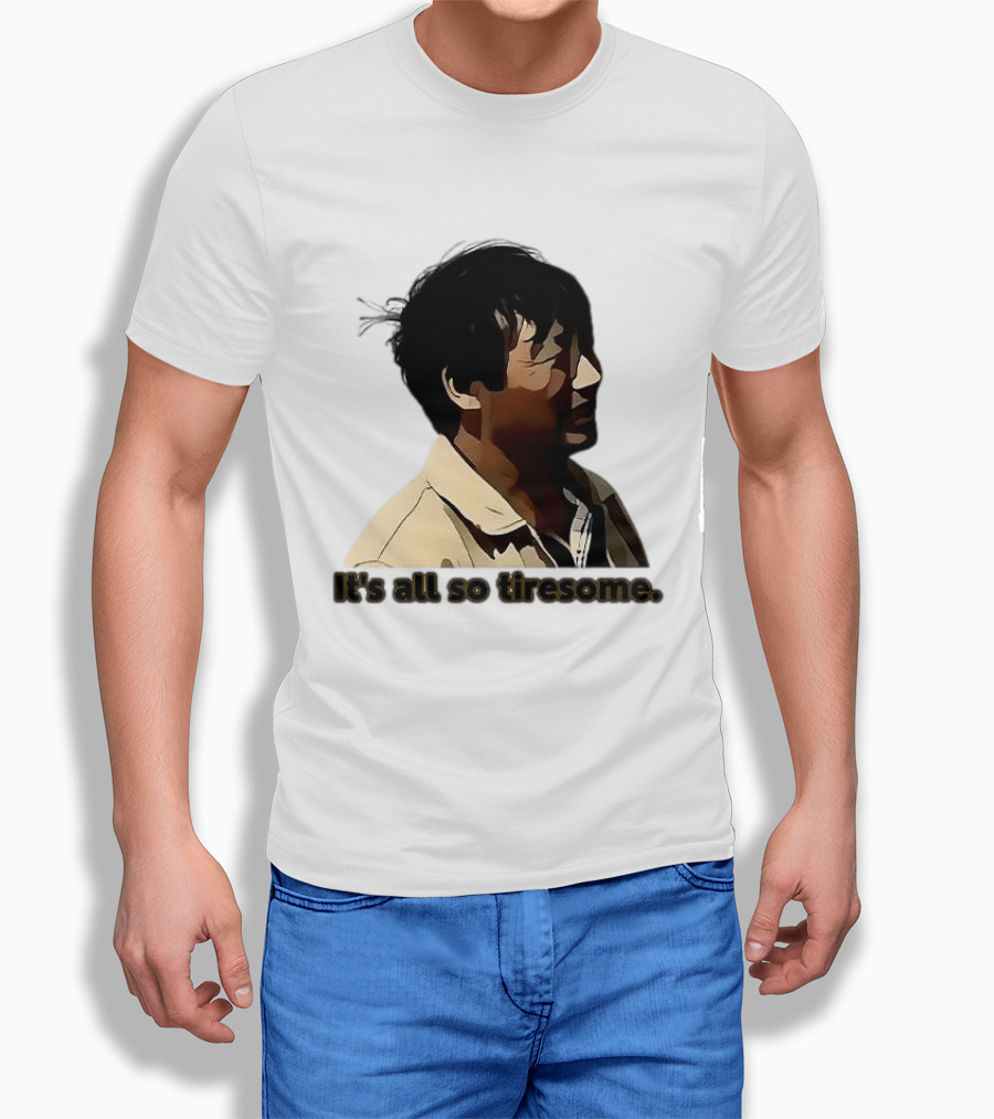 It's All So Tiresome T-Shirt