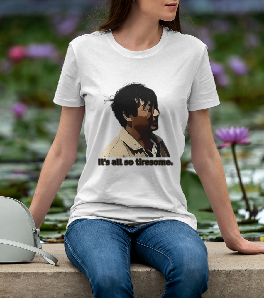 It's All So Tiresome T-Shirt