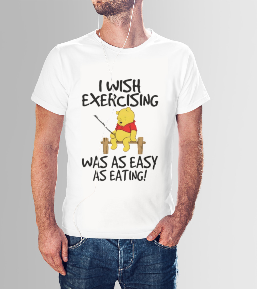 Trending Winnie The Pooh I Wish Exercising Was As Easy As Eating T-Shirt