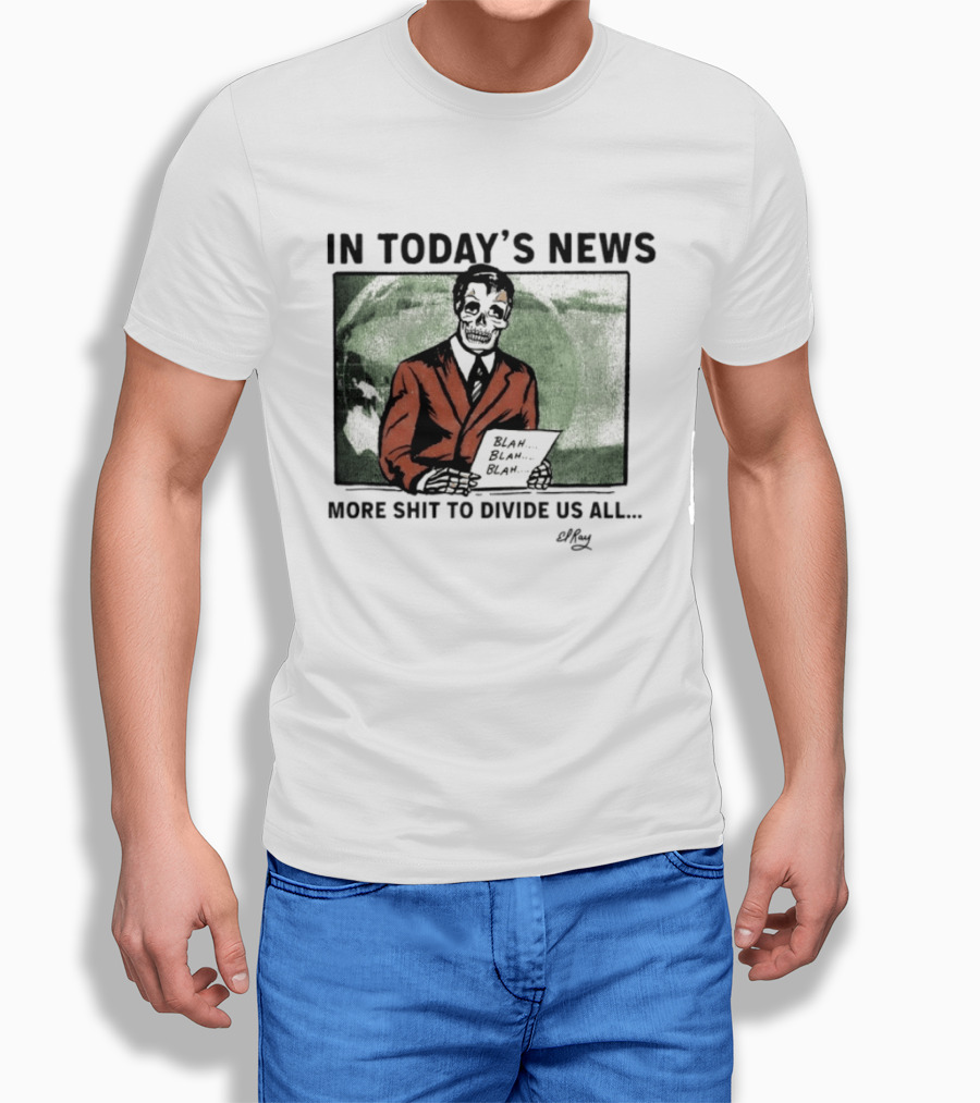 In Today's News Skeleton Blah Blah More Shit To Divide Us All T-Shirt