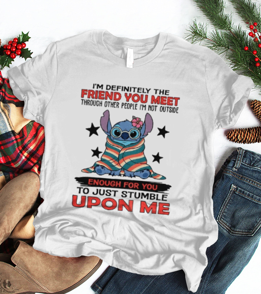 Stitch Friend You Meet Through Other People Not Outside Enough For You Stumble Upon Me T-Shirt