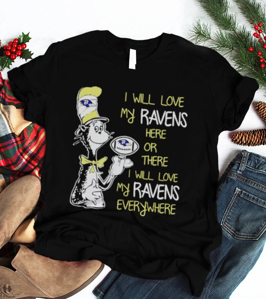 Baltimore Ravens Dr. Seuss I Will Love My Ravens Here Or There Everywhere T-Shirt