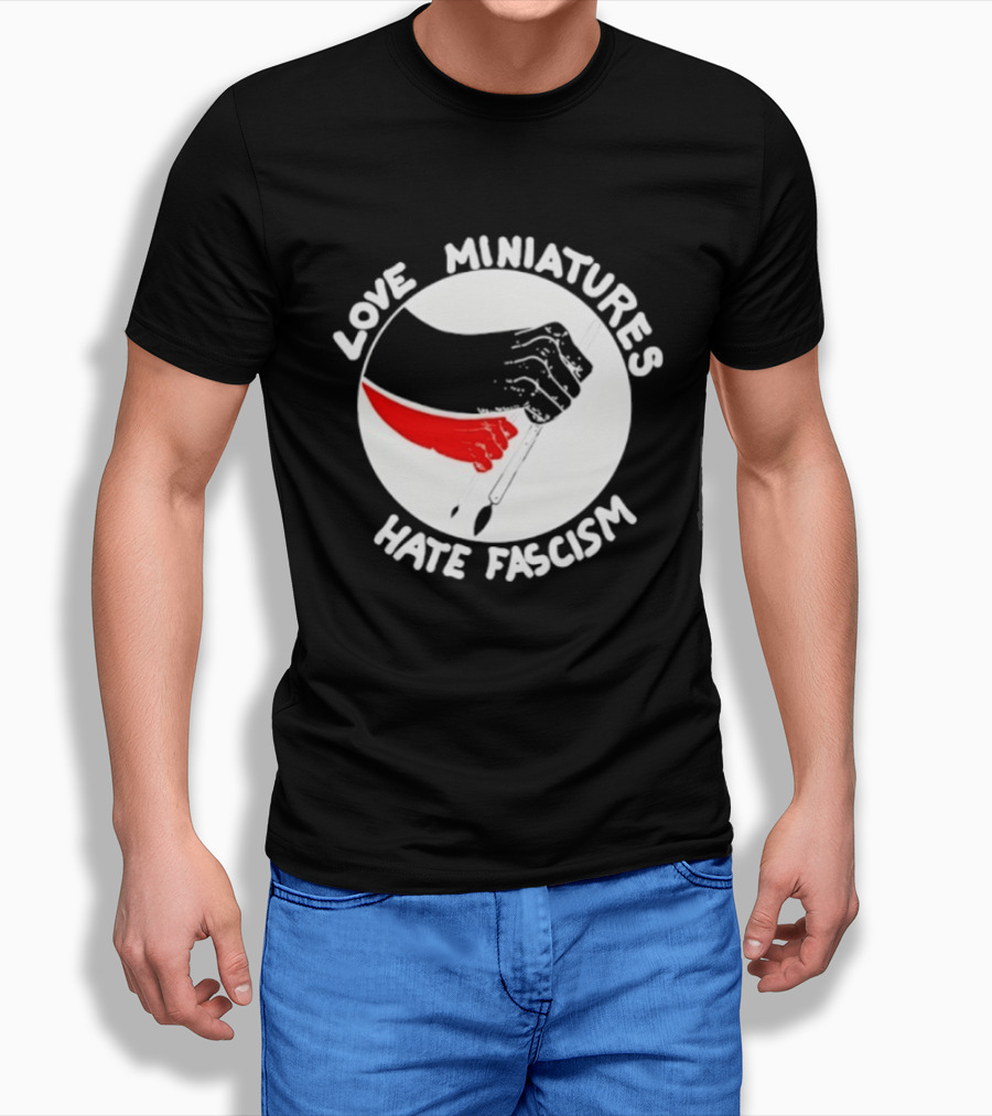 Love Miniatures Hate Fascism Hands And Red Paintbrush T-Shirt