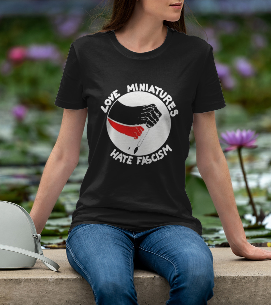 Love Miniatures Hate Fascism Hands And Red Paintbrush T-Shirt