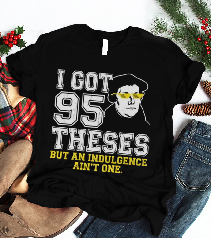 Martin Luther 95 Theses Indulgence Ain't One Meme T-Shirt
