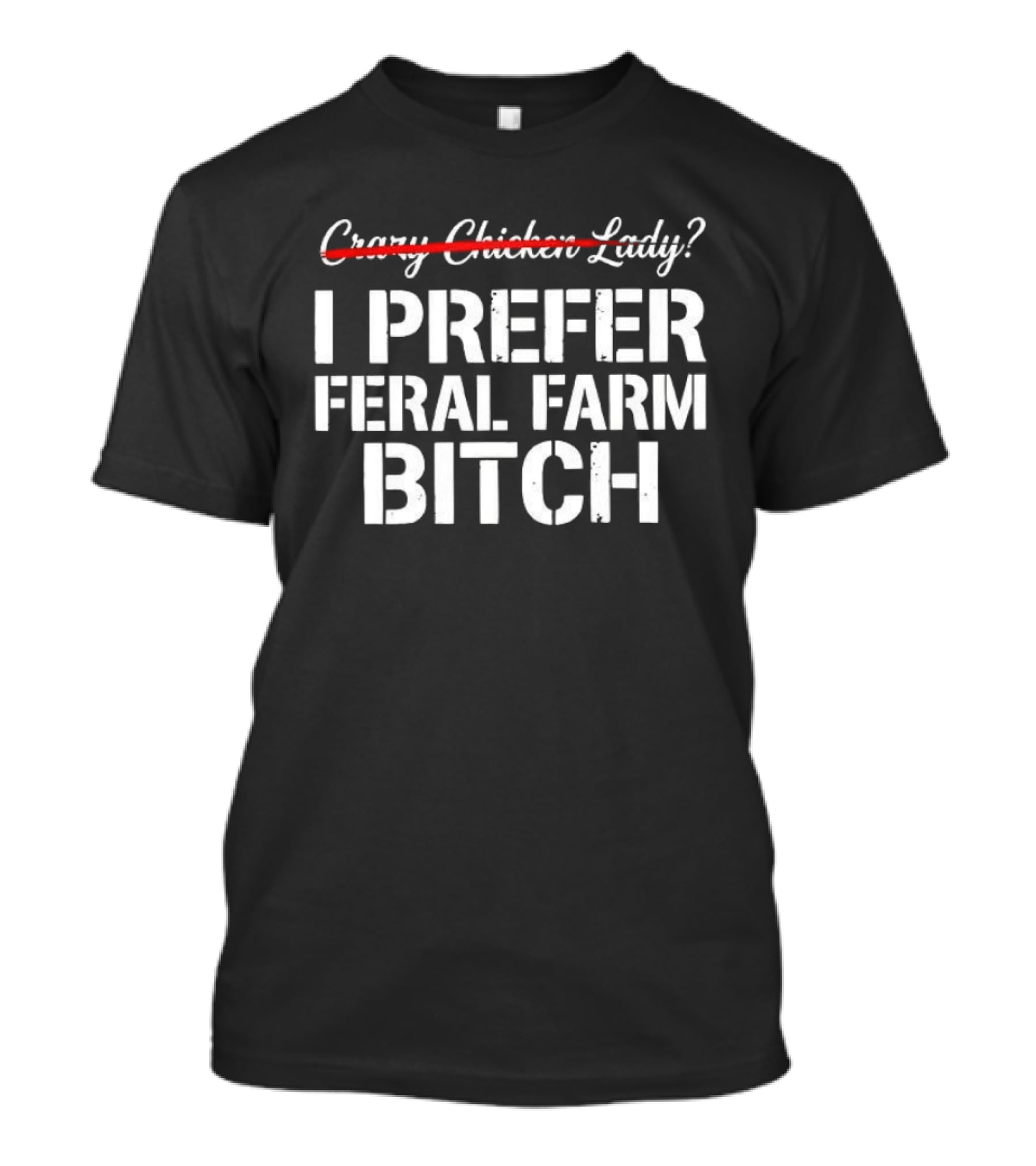 I Prefer Feral Farm Bitch Instead Of Crazy Chicken Lady T-Shirt