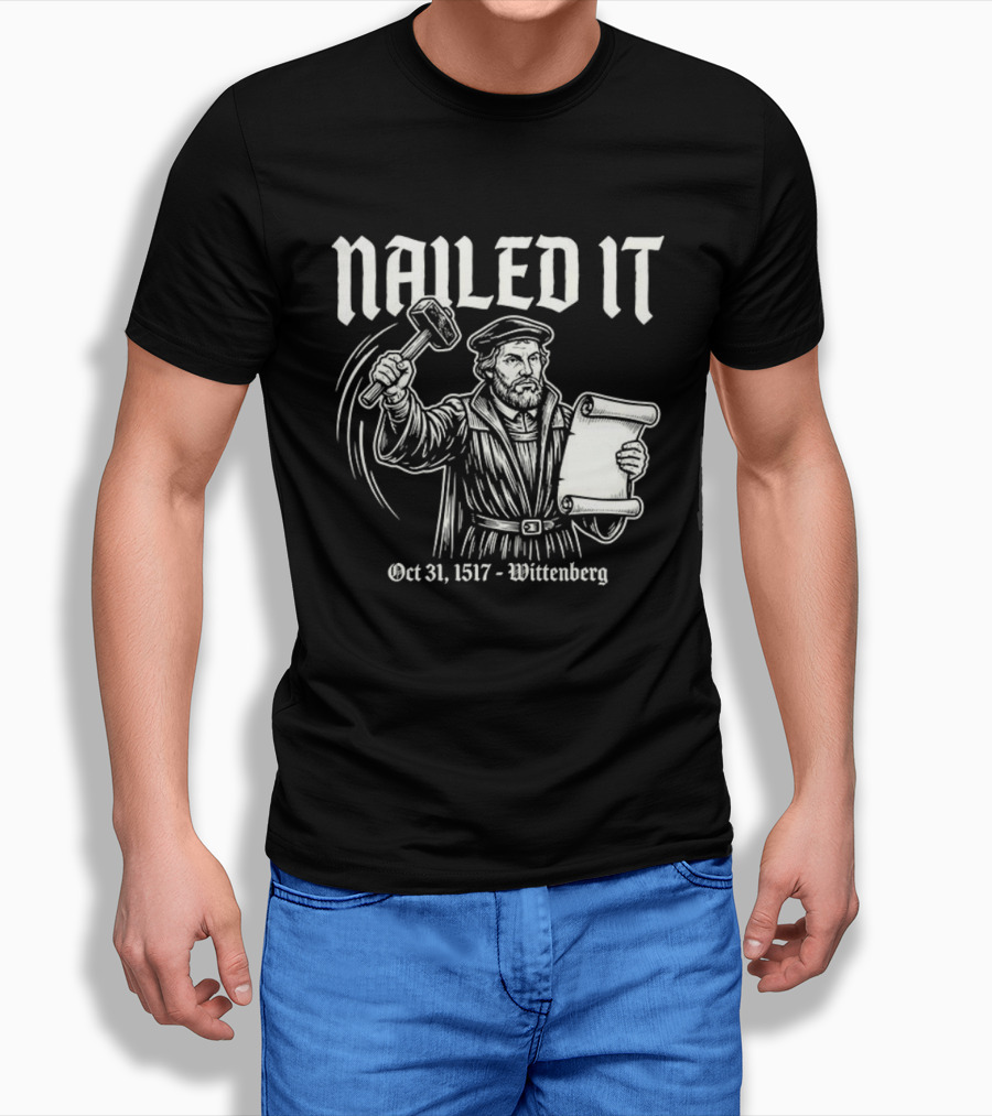 Nailed It Martin Luther Oct 31 1517 Wittenberg T-Shirt