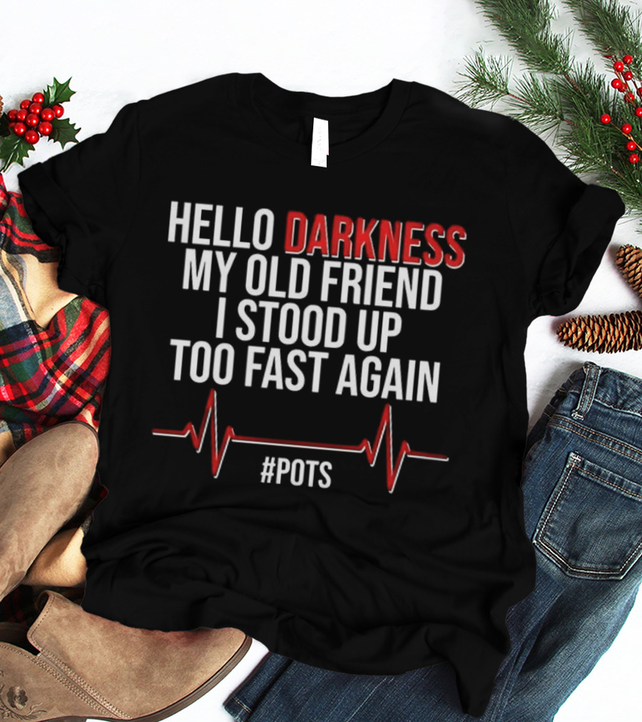 Hello Darkness My Old Friend I Stood Up Too Fast Again POTS Heartbeat T-Shirt