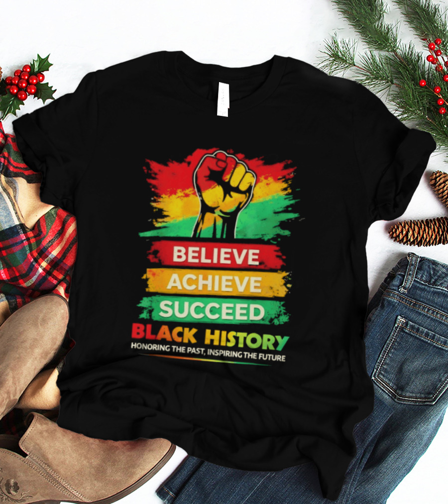 Believe Achieve Succeed Black History Honoring The Past Inspiring The Future T-Shirt