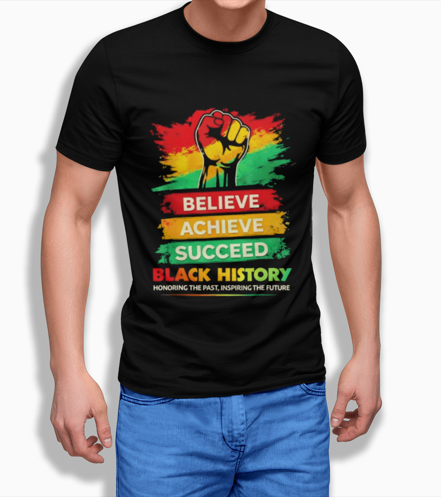 Believe Achieve Succeed Black History Honoring The Past Inspiring The Future T-Shirt