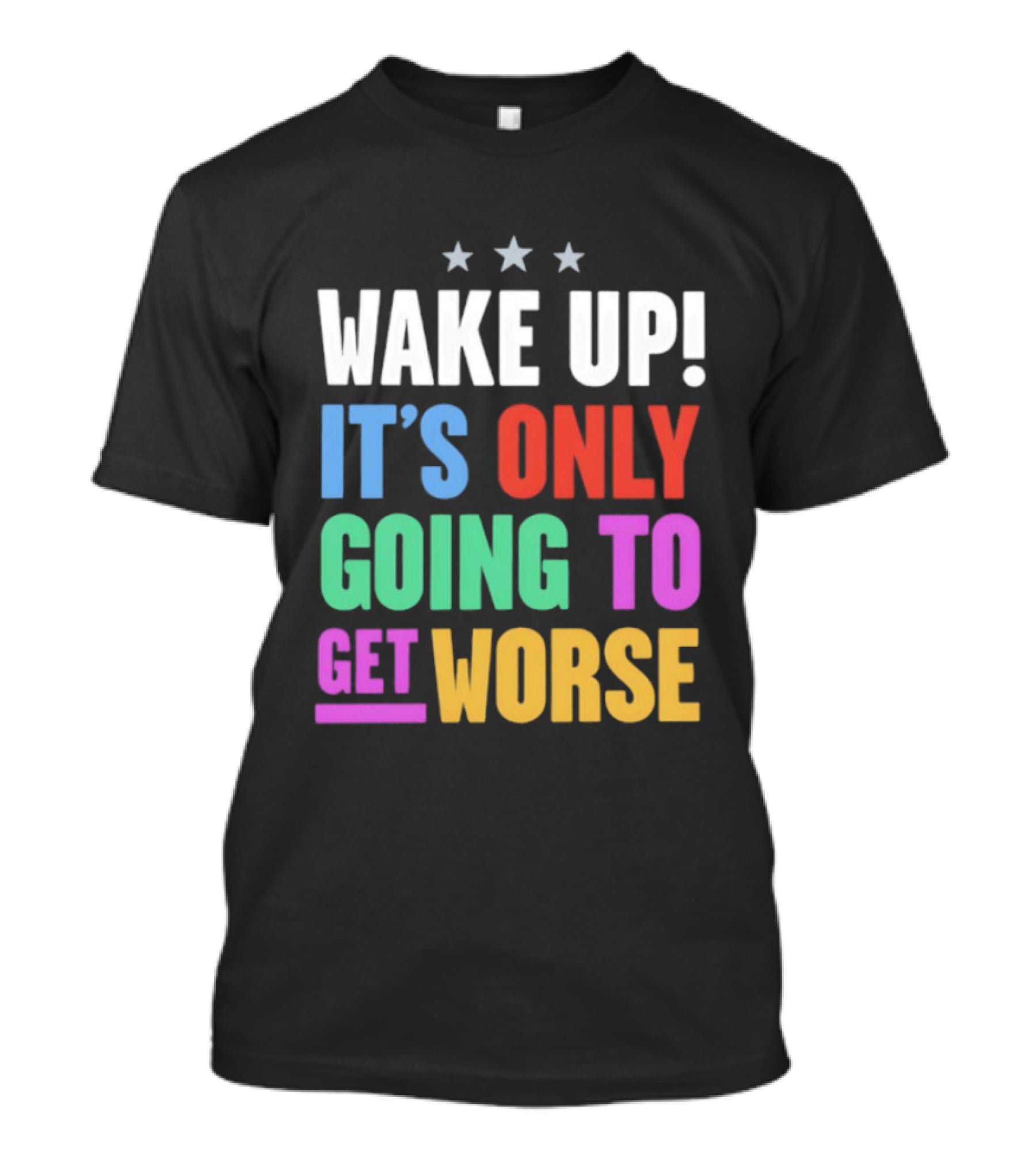 Wake Up It's Only Going To Get Worse Three Stars T-Shirt
