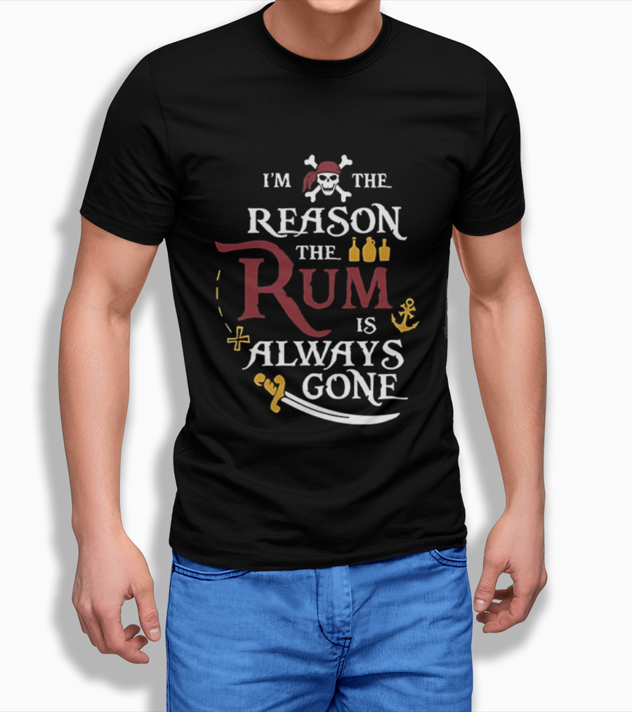 I'm The Reason The Rum Is Always Gone Pirate Skulls And Crossbones Map Bottles Anchor Sword T-Shirt
