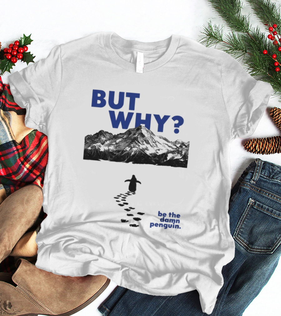 But Why Be The Damn Penguin Mountain Path Adventure T-Shirt
