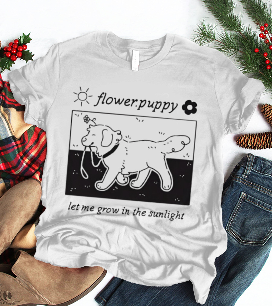 Flower Puppy Let Me Grow In The Sunlight Cute Dog With Flower T-Shirt