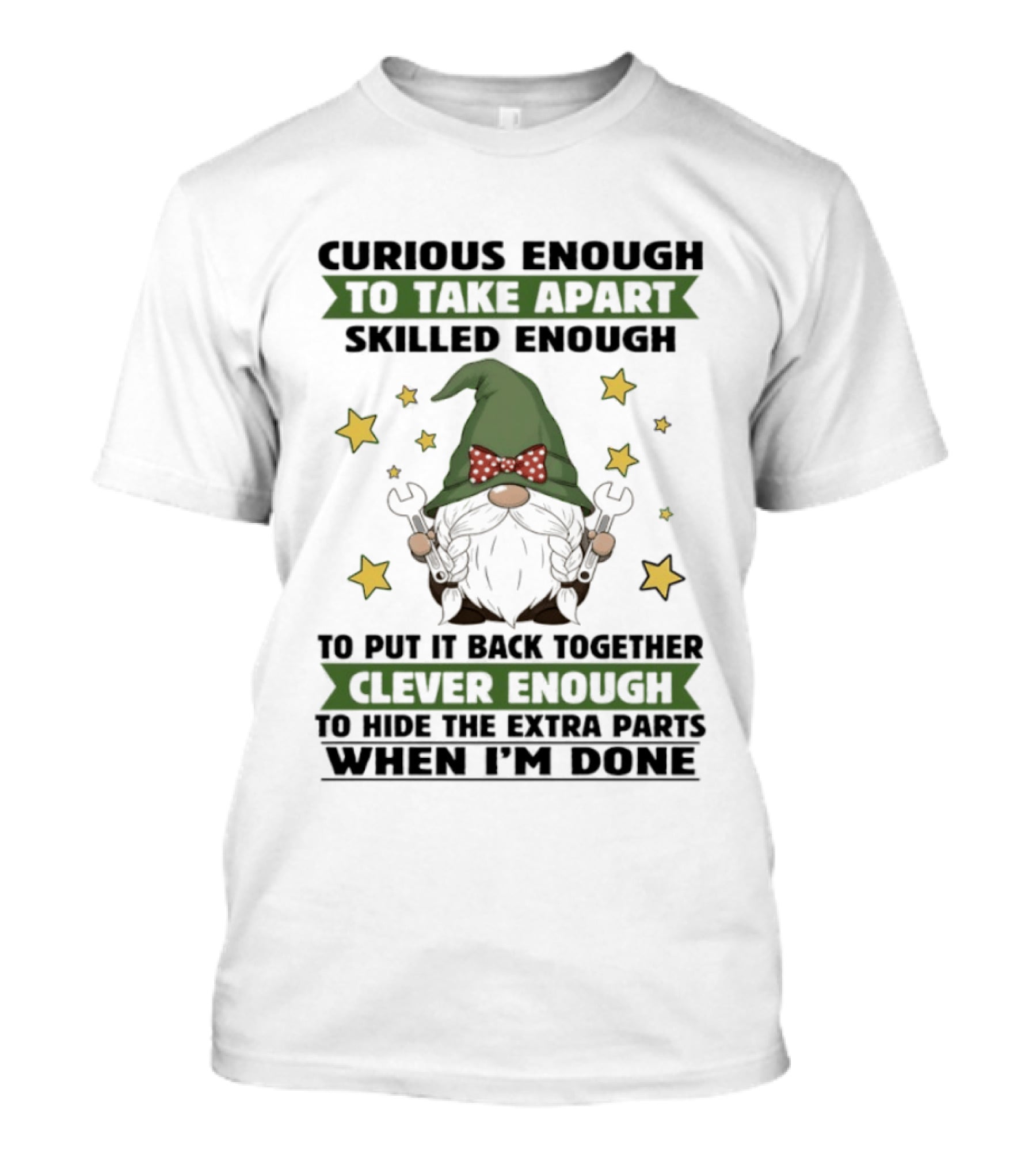 Curious Enough To Take Apart Skilled Enough Gnome Clever Enough To Hide The Extra Parts When I'm Done T-Shirt