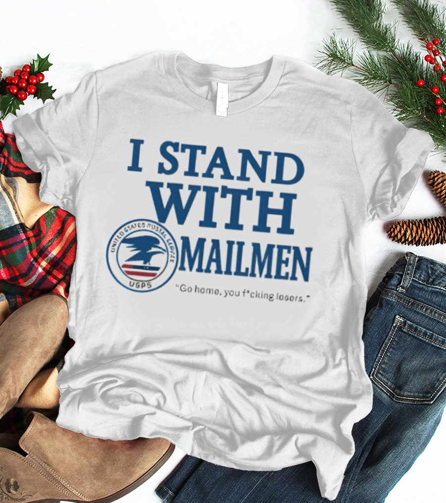 I Stand With Mailmen USPS Support Slogan Go Home You Losers T-Shirt