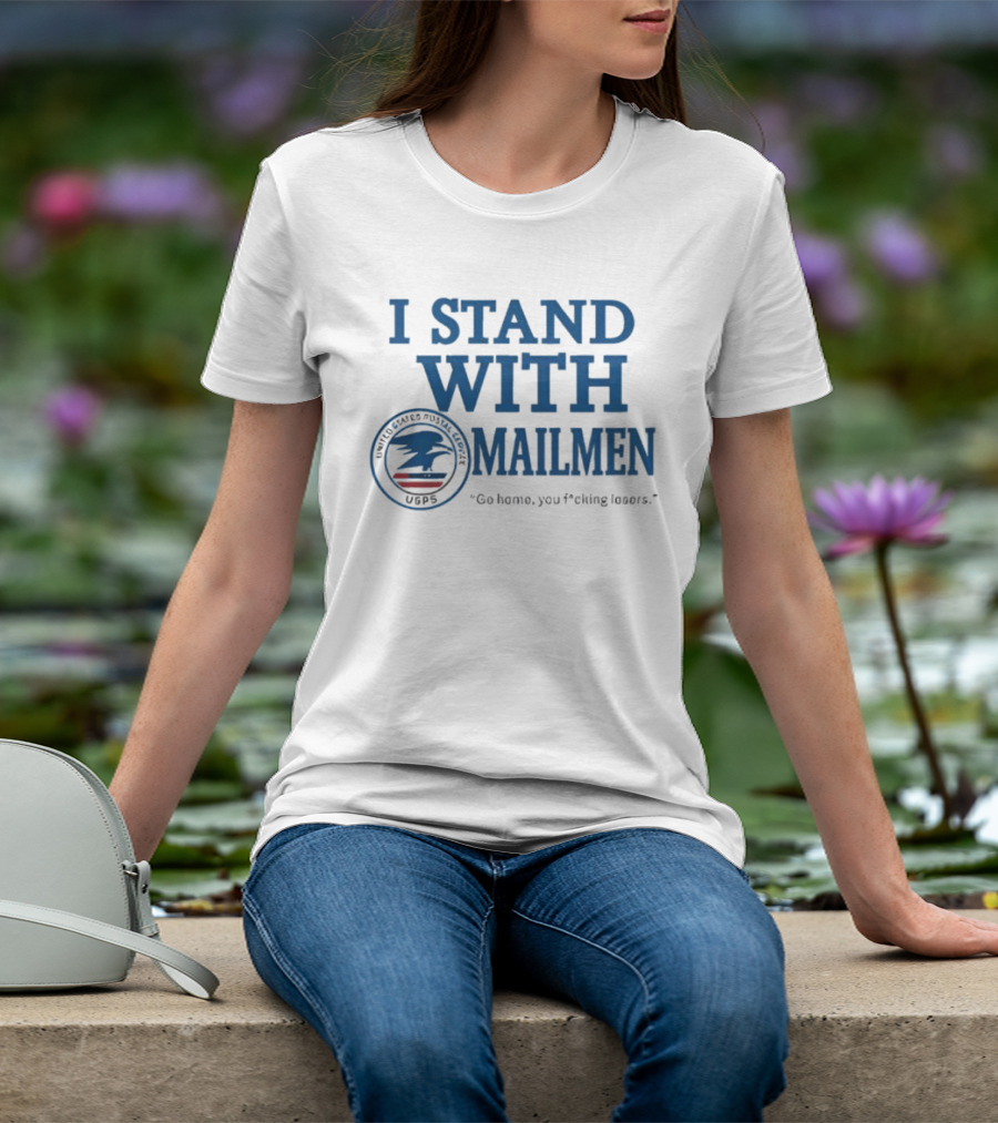 I Stand With Mailmen USPS Support Slogan Go Home You Losers T-Shirt