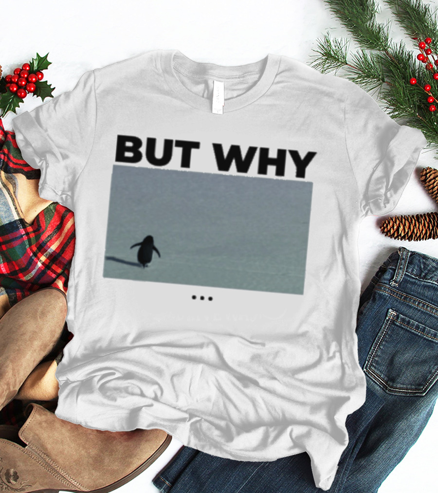 But Why Penguin Existential Question T-Shirt
