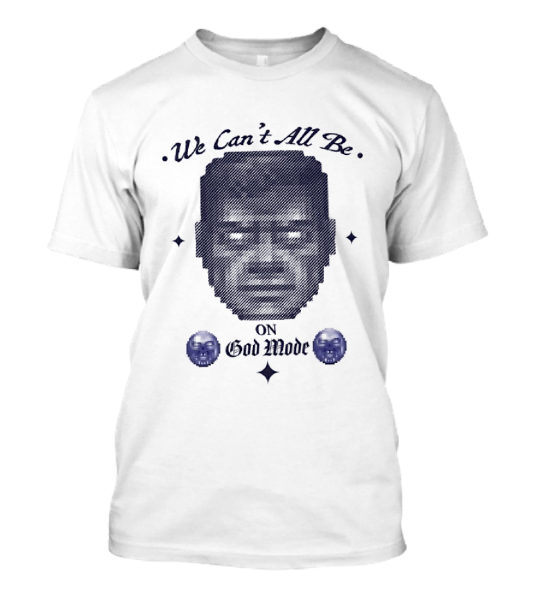 We Can't All Be On God Mode Skull Faces T-Shirt