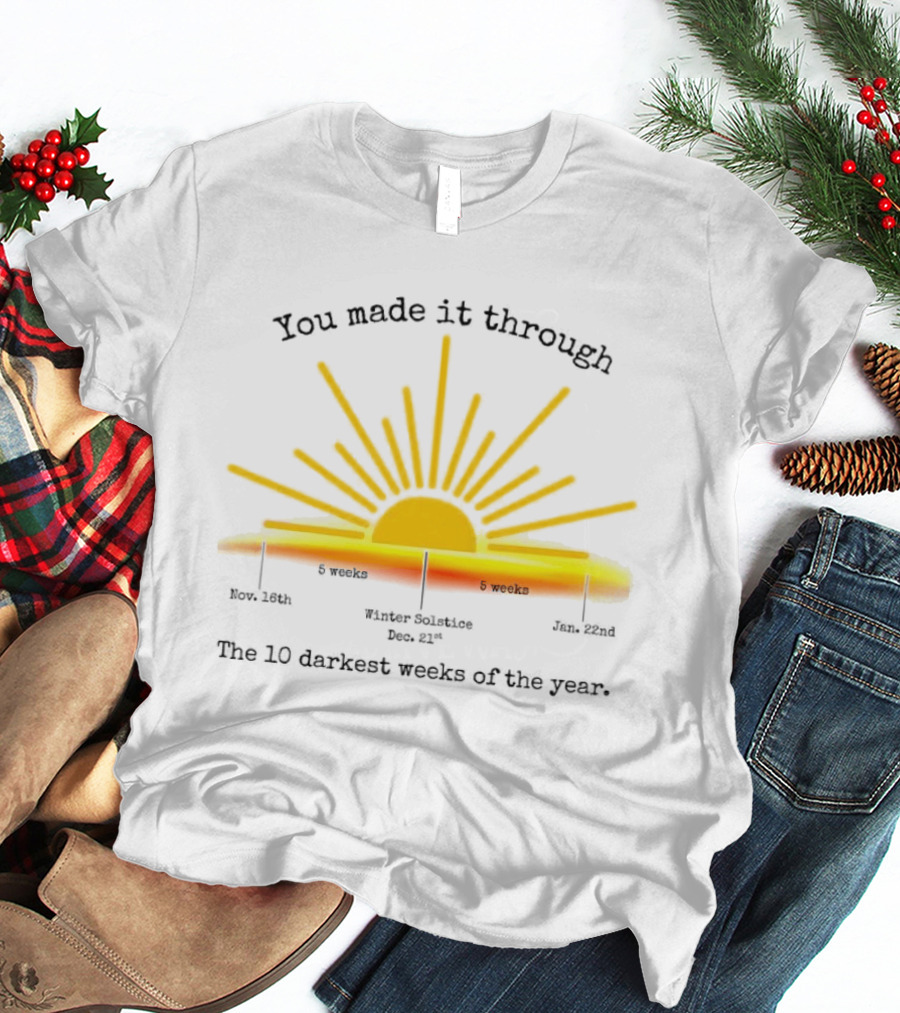 You Made It Through The 10 Darkest Weeks Of The Year Sunshine Countdown T-Shirt