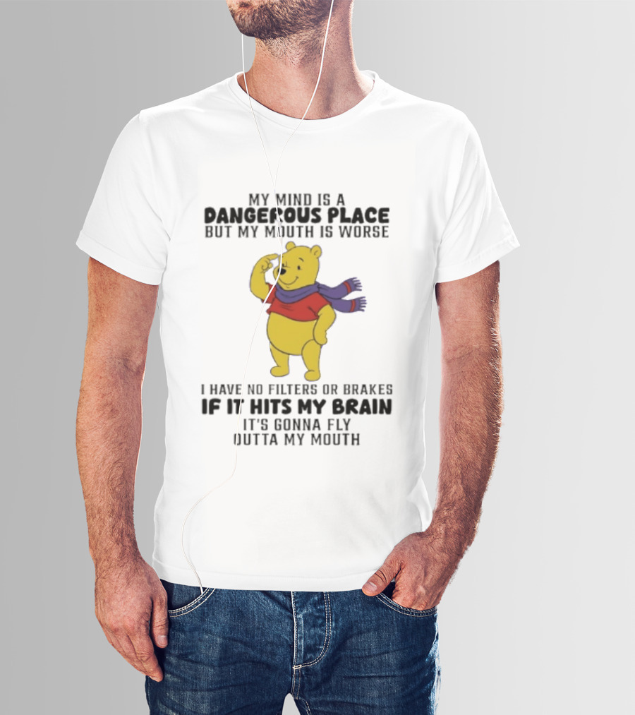 My Mind Is A Dangerous Place But My Mouth Is Worse Winnie The Pooh No Filters If It Hits My Brain T-Shirt