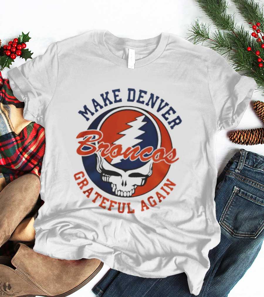 Make Denver Broncos Grateful Again T-Shirt