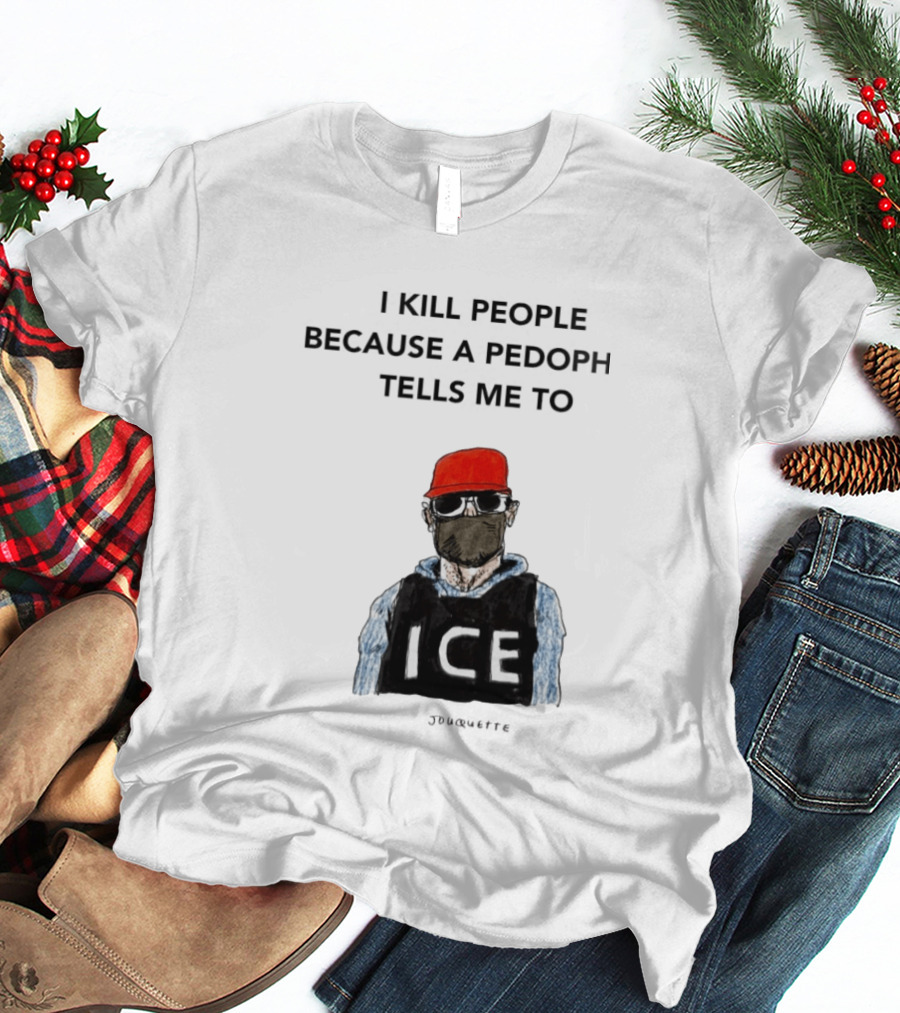 I Kill People Because A Pedophile Tells Me To ICE Agent Satire T-Shirt