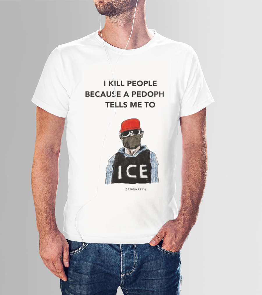 I Kill People Because A Pedophile Tells Me To ICE Agent Satire T-Shirt