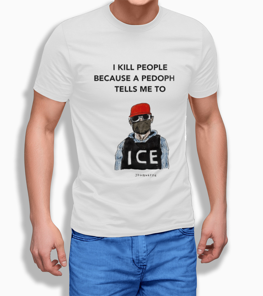 I Kill People Because A Pedophile Tells Me To ICE Agent Satire T-Shirt