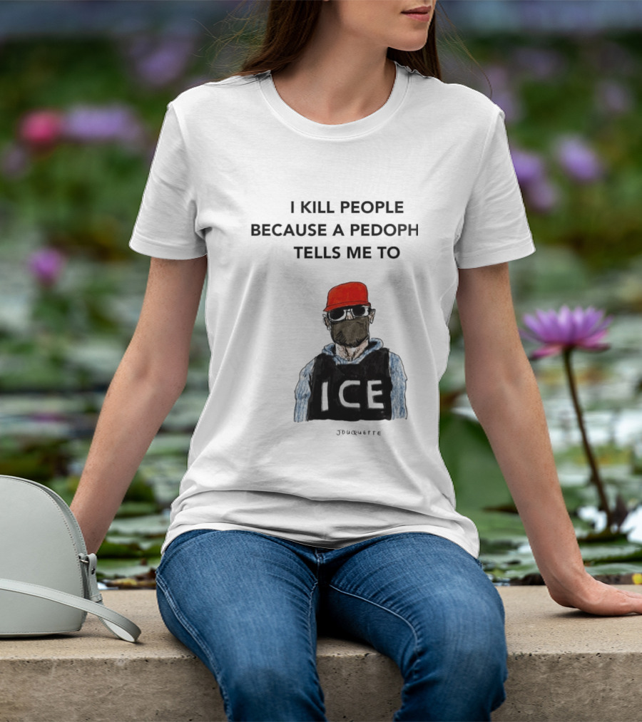 I Kill People Because A Pedophile Tells Me To ICE Agent Satire T-Shirt
