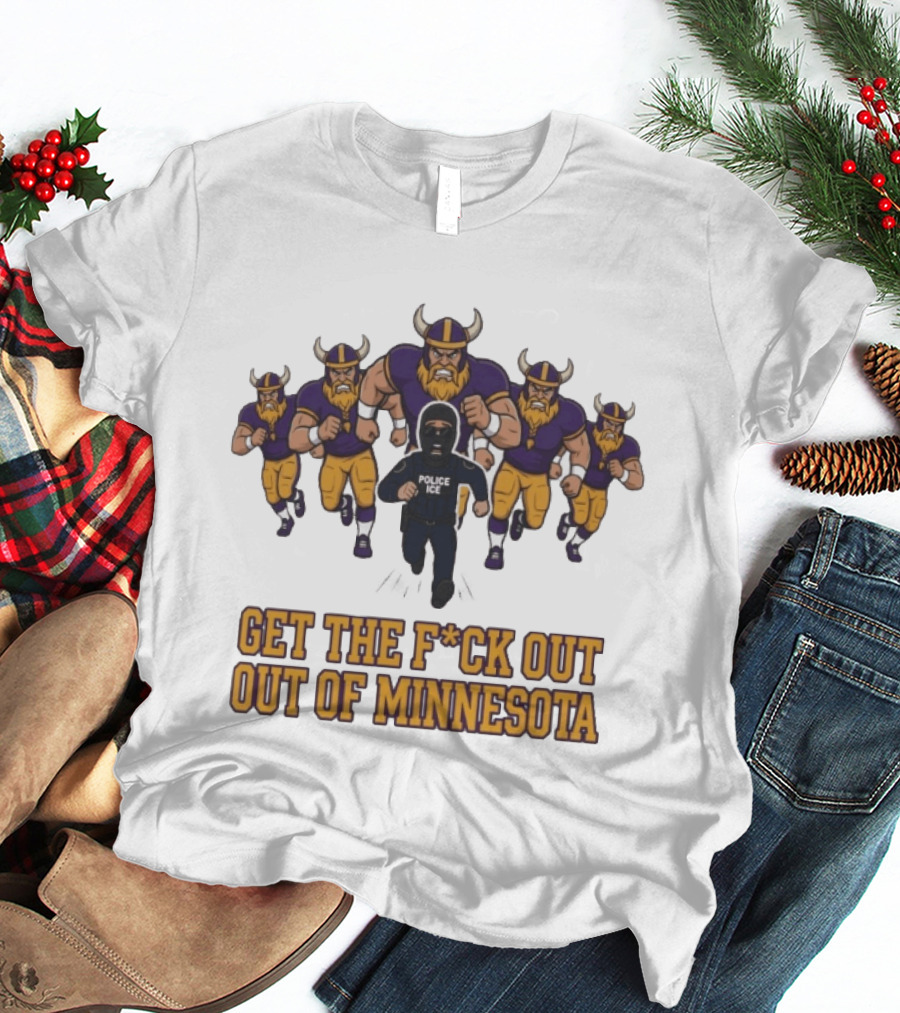 Get The F*ck Out Of Minnesota Vikings ICE Enforcement T-Shirt
