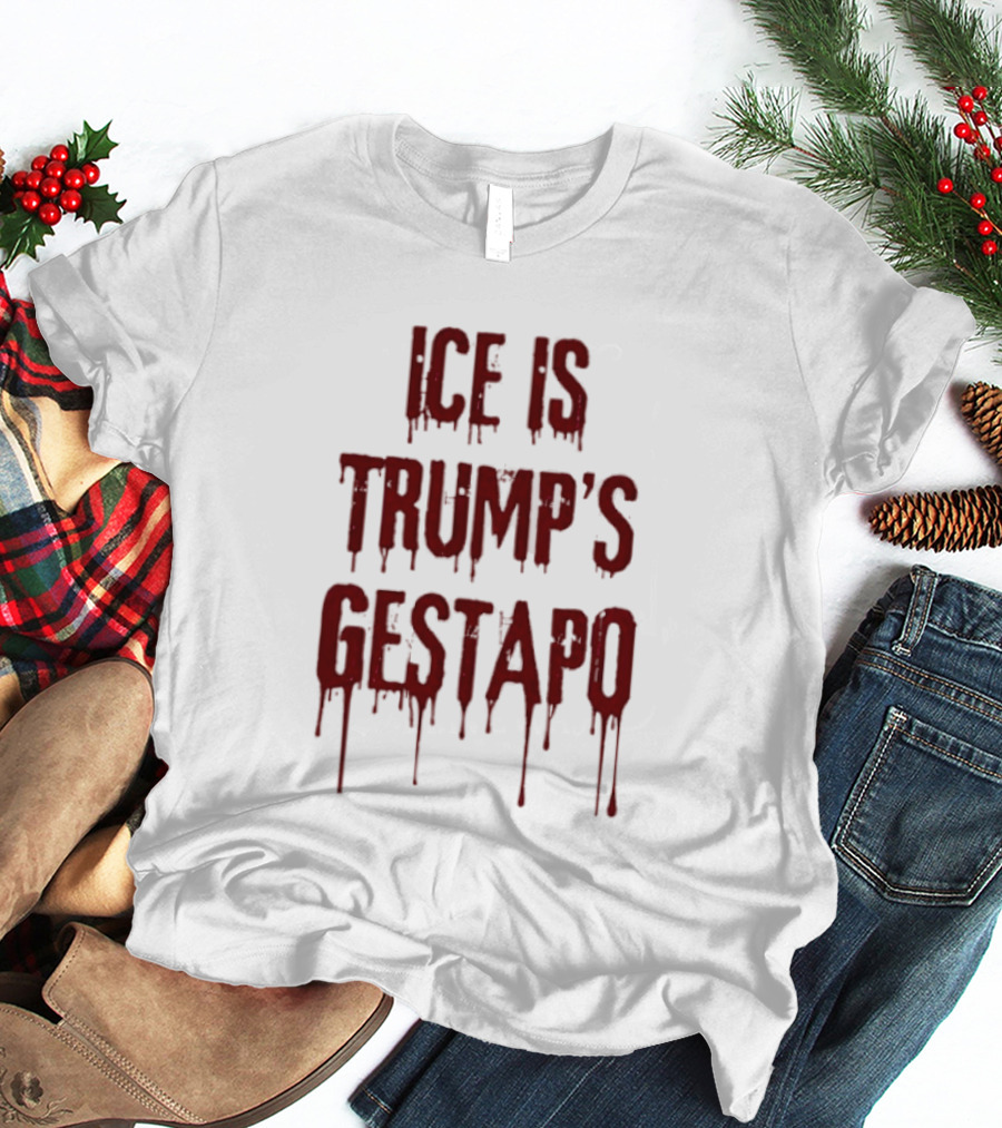 ICE Is Trump's Gestapo Statement In Dripping Red T-Shirt