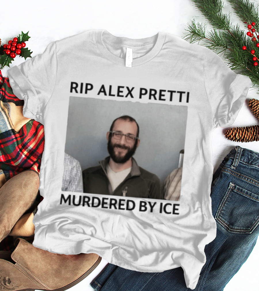 RIP Alex Pretti Murdered By ICE T-Shirt