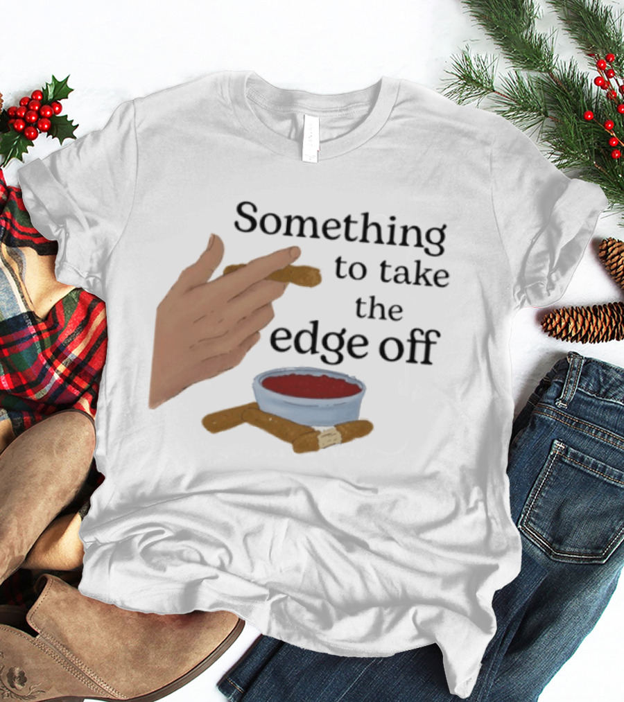 Something To Take The Edge Off Cigars Dipping In Sauce T-Shirt