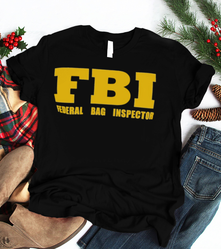 FBI Federal Bag Inspector Fun Tagline Humor T-Shirt
