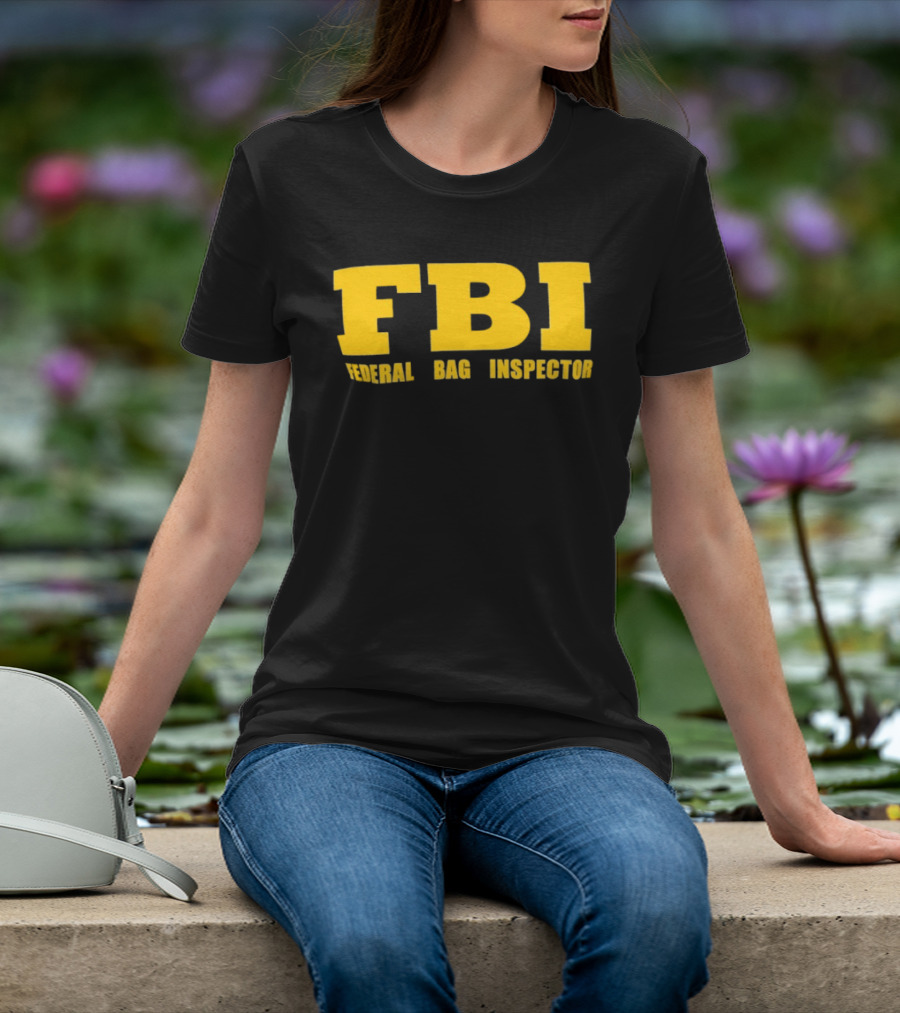 FBI Federal Bag Inspector Fun Tagline Humor T-Shirt