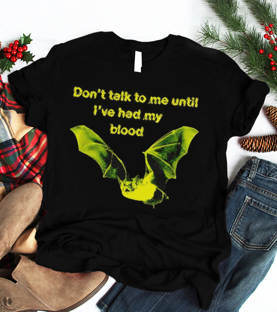 Don't Talk To Me Until I've Had My Blood Bat T-Shirt