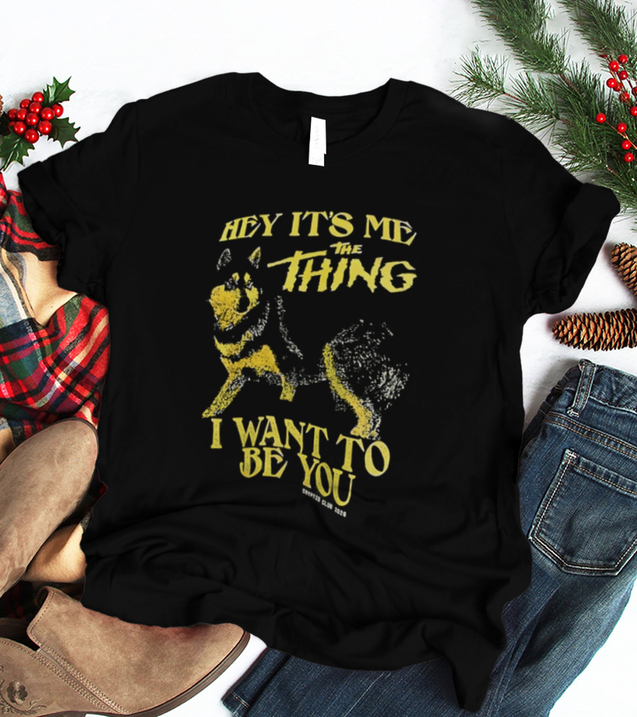 Hey It's Me The Thing I Want To Be You Dog T-Shirt