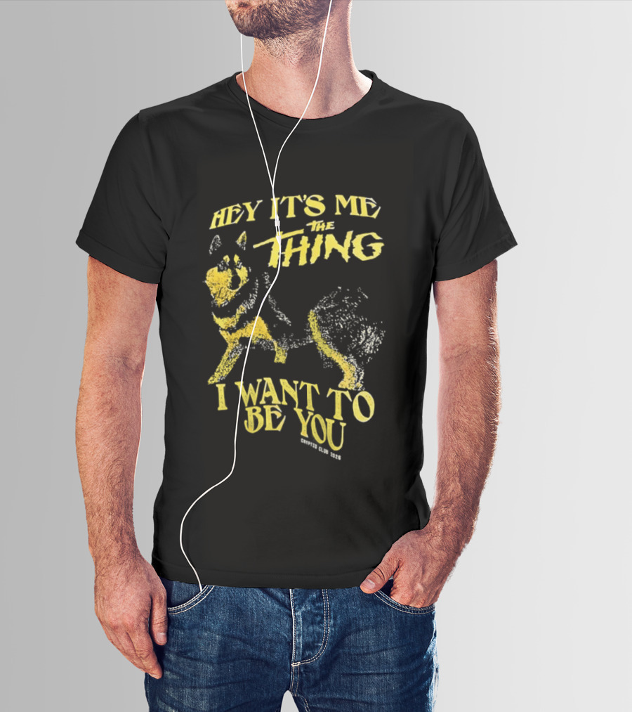 Hey It's Me The Thing I Want To Be You Dog T-Shirt