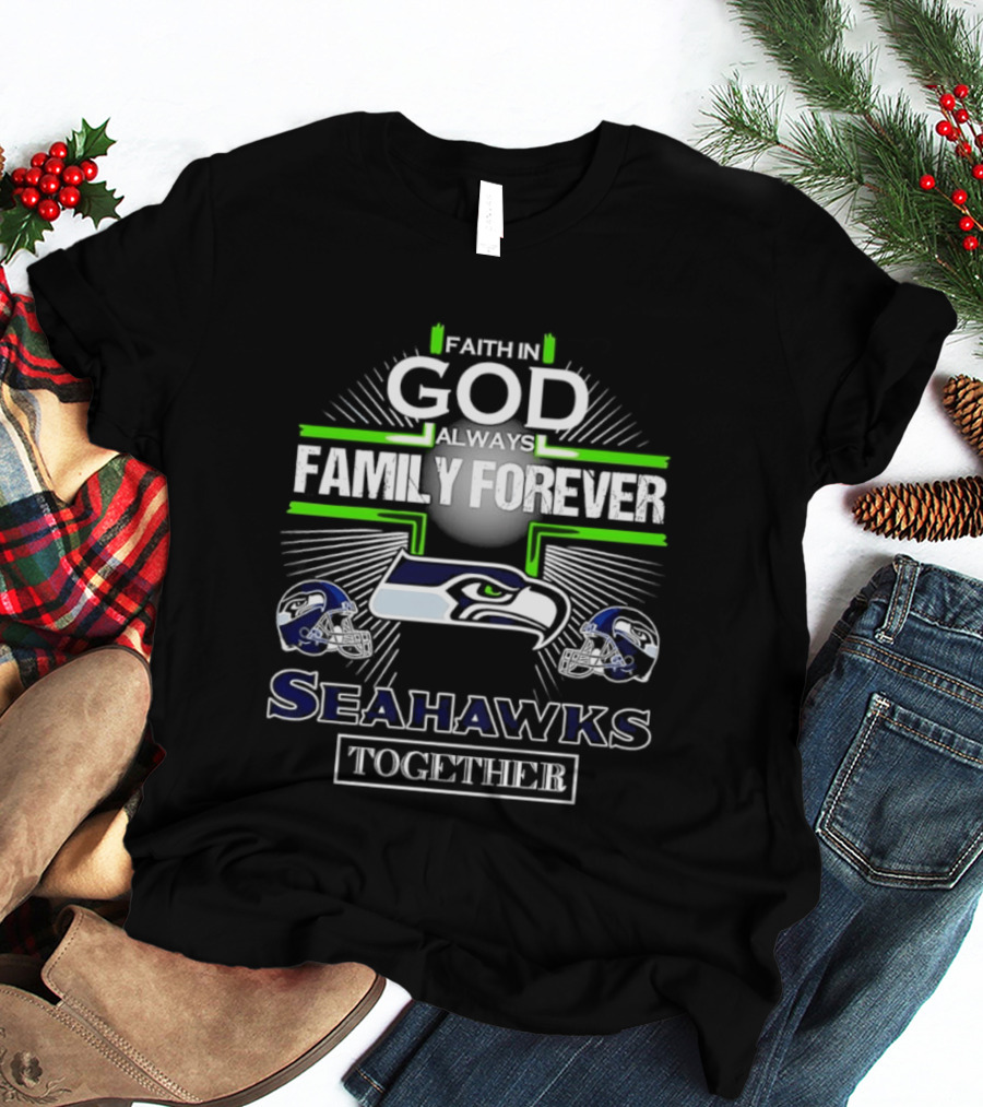 Faith In God Always Family Forever Seattle Seahawks Together T-Shirt