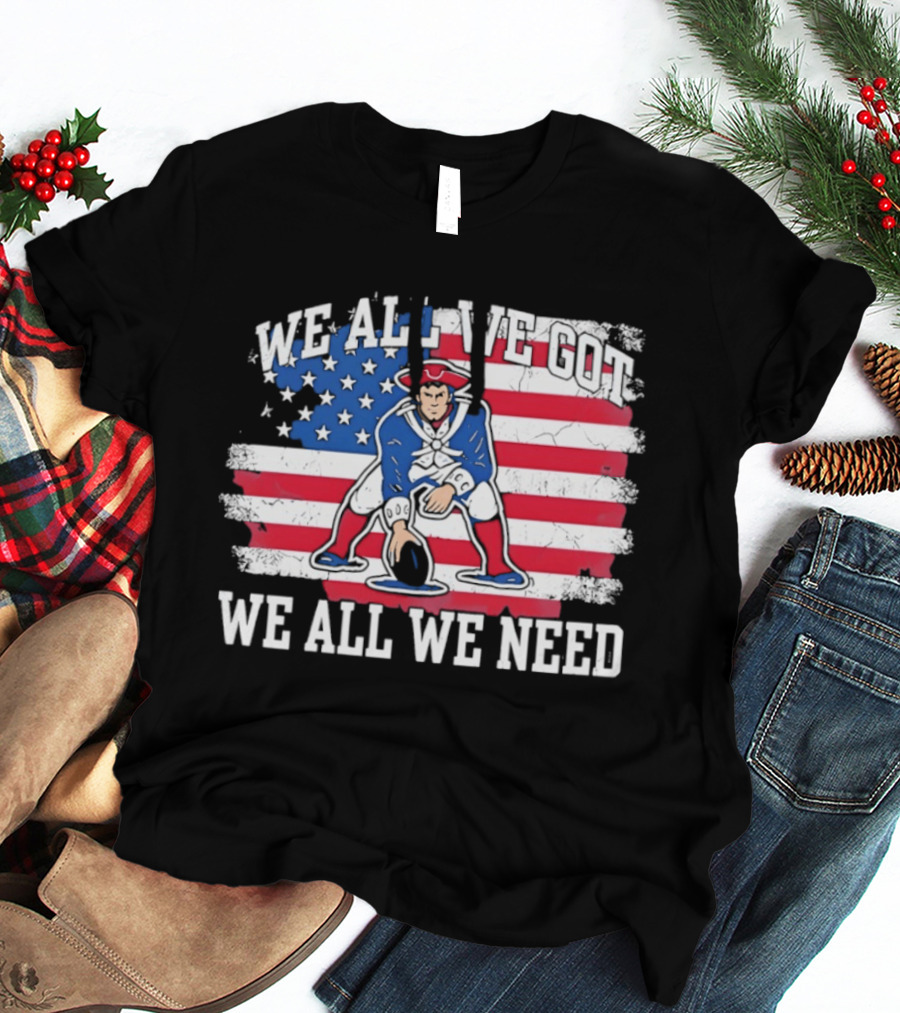 New England Patriots We All We Need American Flag Football T-Shirt