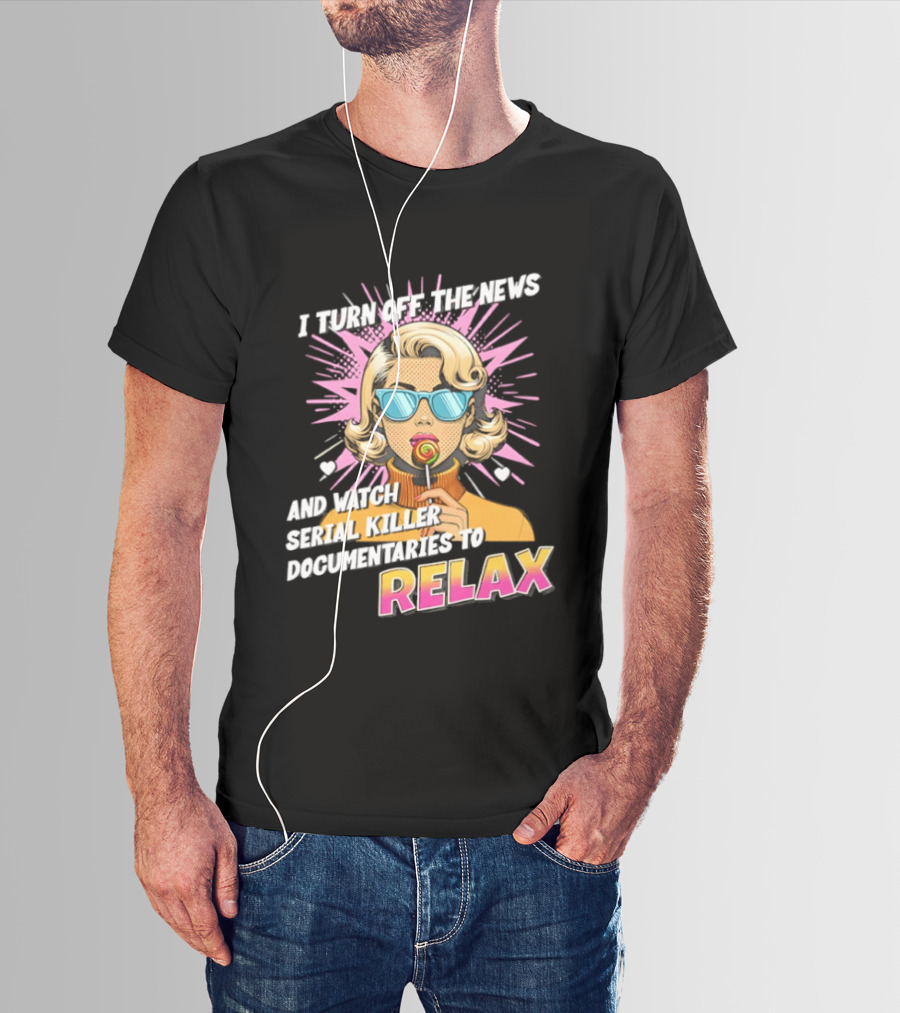 I Turn Off The News And Serial Killer Documentaries To Relax Pop Art Retro Girl T-Shirt