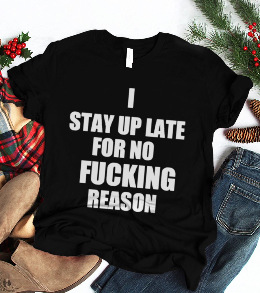 I Stay Up Late For No Reason T-Shirt