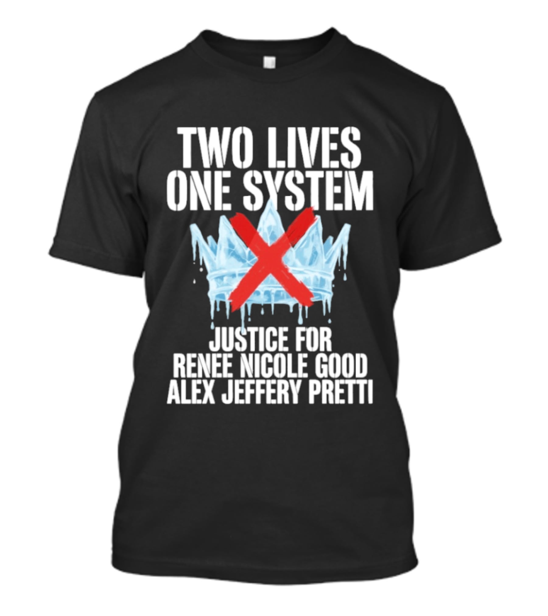 Two Lives One System Justice Renee Nicole Good Alex Jeffery Pretti Minneapolis Ice Crown Red X T-Shirt