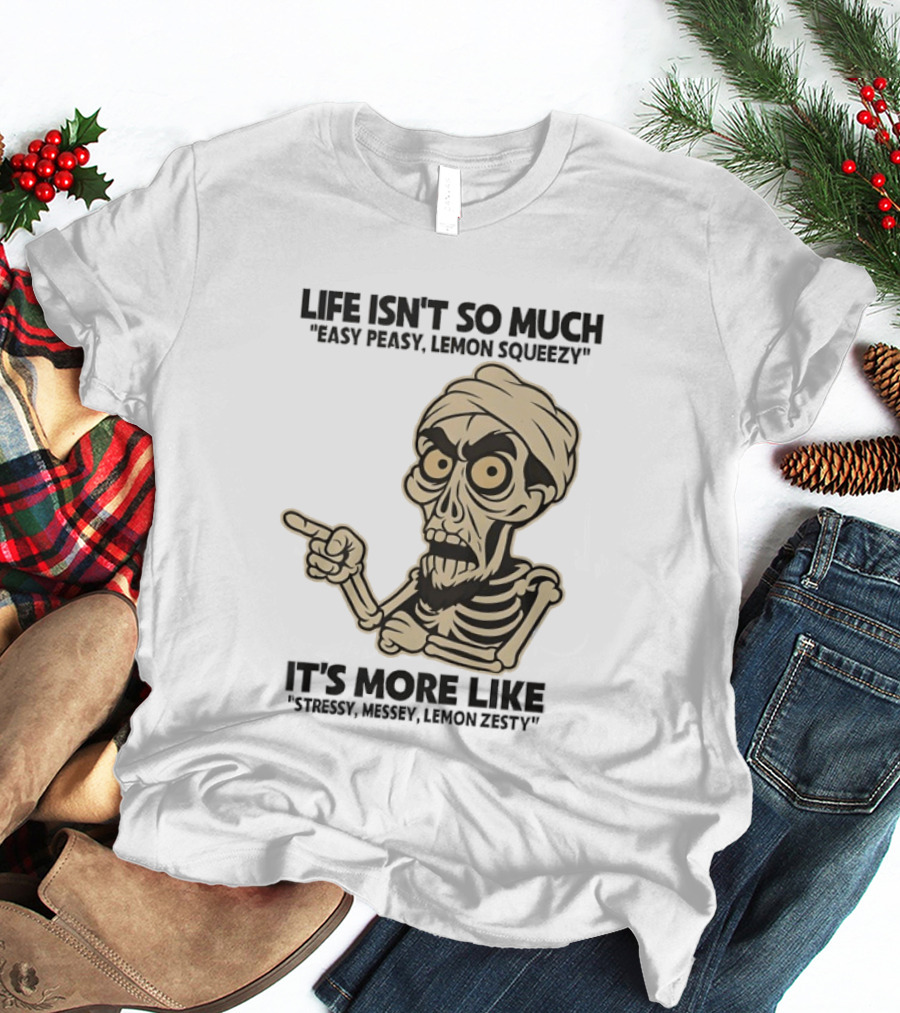 Achmed Life Isn't Easy Peasy Lemon Squeezy It's Stressy Messy Lemon Zesty T-Shirt