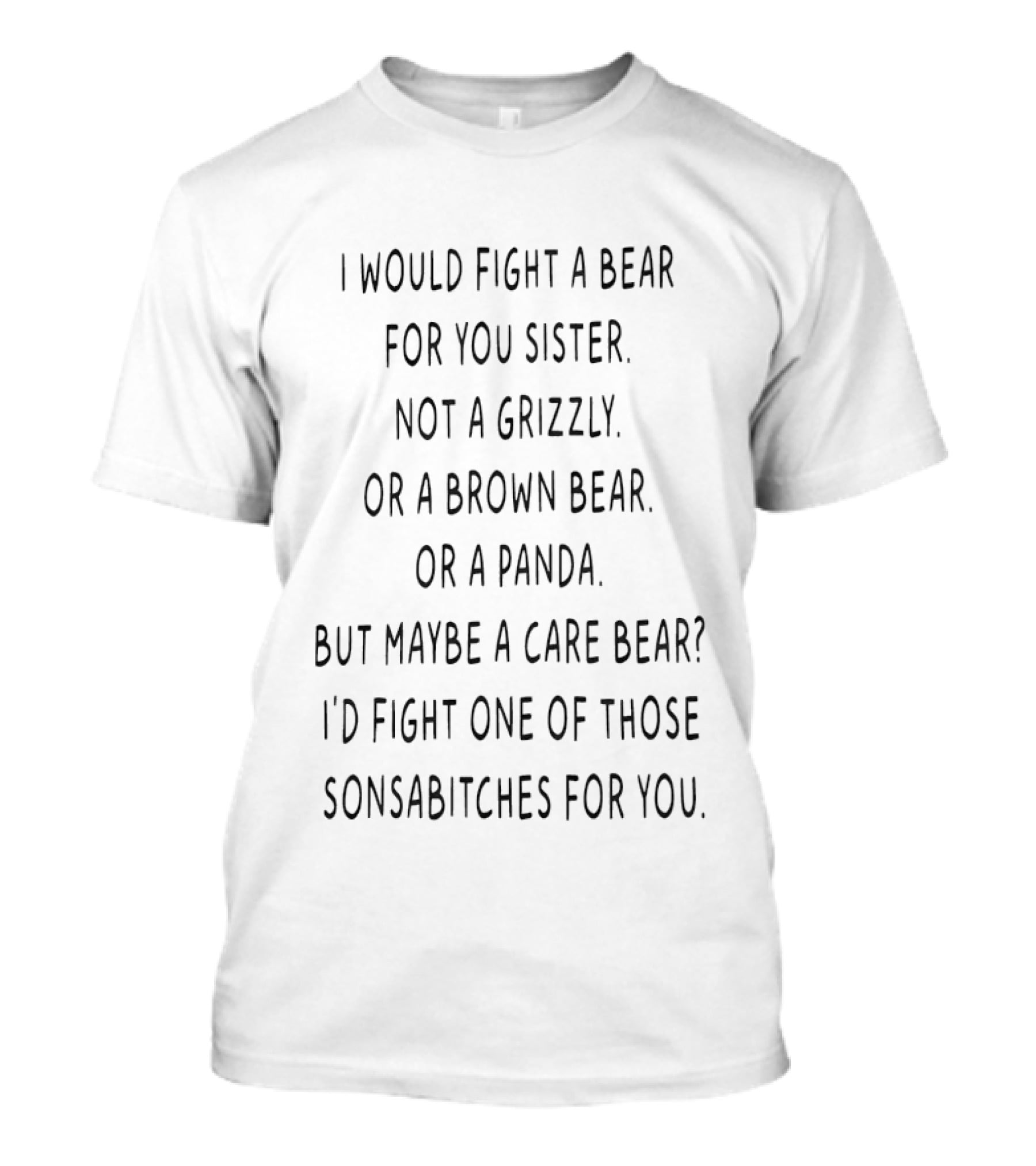 I Would Fight A Bear For You Sister Not A Grizzly Brown Or A Panda Maybe A Care Bear T-Shirt