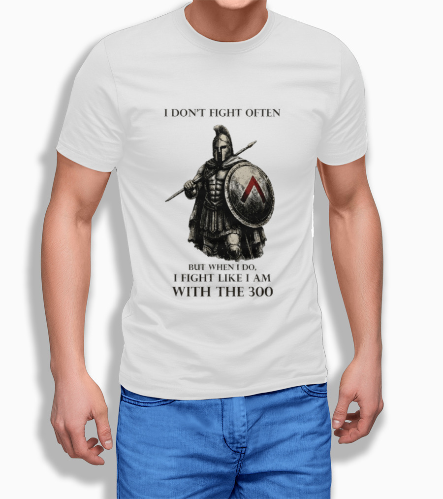 Spartan Warrior I Don't Fight Often But When I Do I Fight Like I Am With The 300 T-Shirt