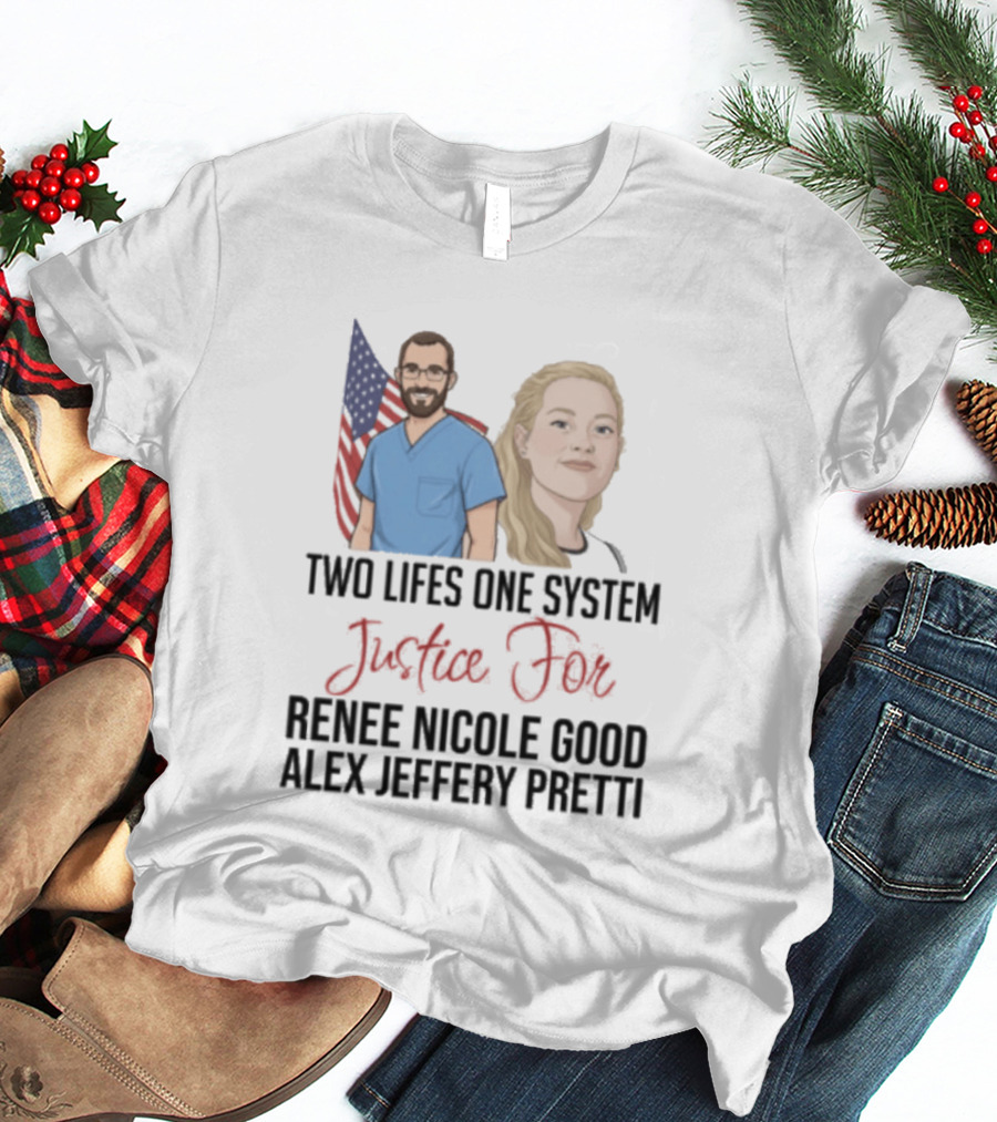 Two Lives One System Justice For Renee Nicole Good Alex Jeffery Pretti T-Shirt