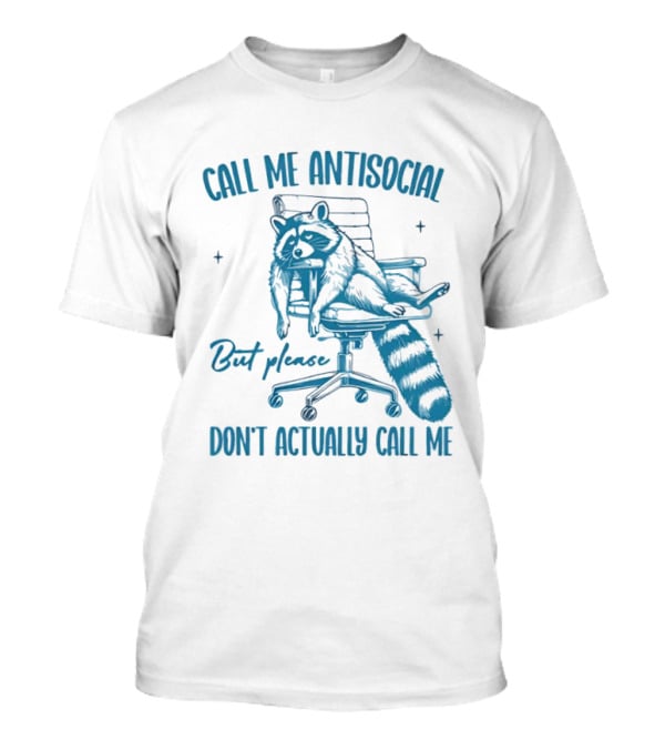 Call Me Antisocial Raccoon Don't Actually Call Me Please T-Shirt